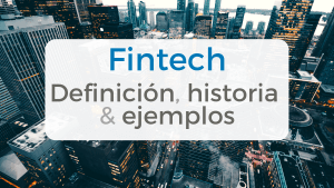 Definición de fintech, historia y ejemplos de startups de finanzas y tecnología