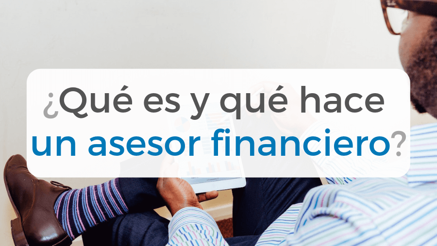 Artículo donde explicamos qué es y qué hace un asesor financiero