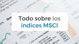 Los índices bursátiles del MSCI y cómo usarlos para invertir de forma pasiva