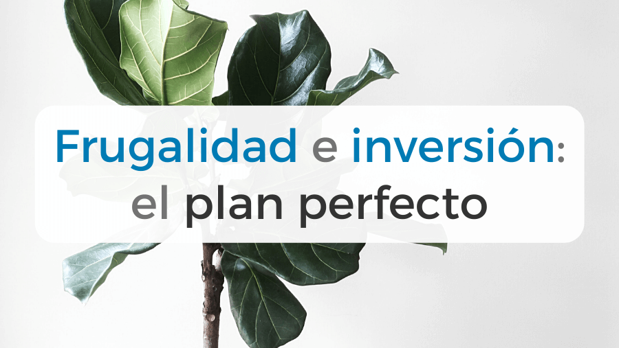 Frugalidad e inversión: el plan perfecto