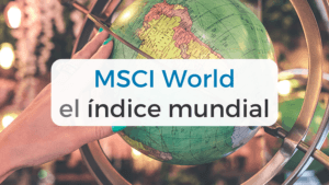MSCI World, todo lo que necesitas saber sobre el índice mundial