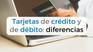 Principales diferencias entre una tarjeta de débito y una tarjeta de crédito