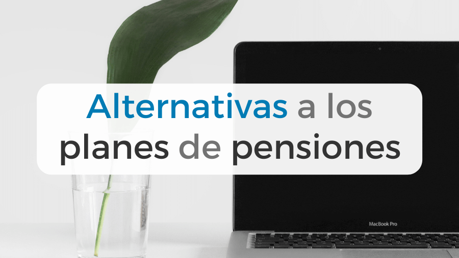 Alternativas a los planes de pensiones